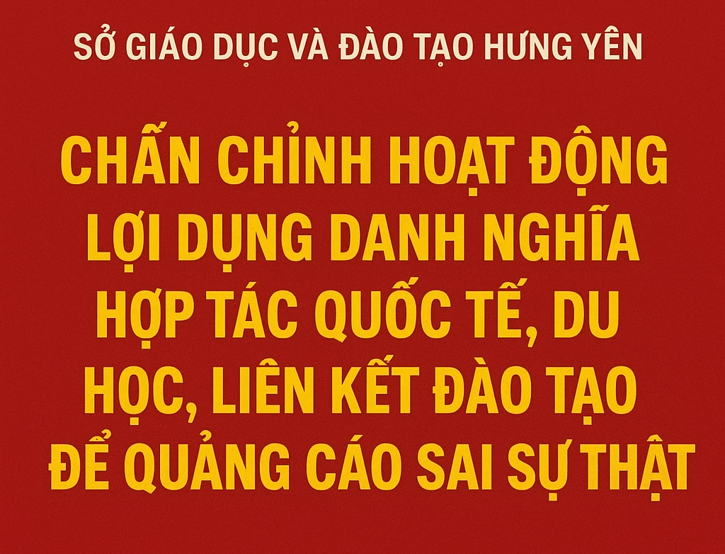 Sở Giáo dục và Đào tạo tỉnh Hưng Yên: Chấn chỉnh hoạt động lợi dụng danh nghĩa hợp tác quốc tế, du học, liên kết đào tạo để quảng cáo sai sự thật